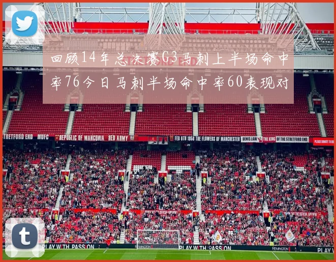 回顾14年总决赛G3马刺上半场命中率76今日马刺半场命中率60表现对比