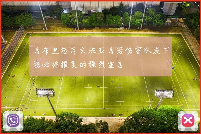 马布里怒斥文班亚马若伤害队友下场必将报复的强烈宣言
